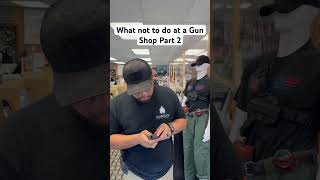 What not to do at a Gun Shop PT 2 edc tacticalgear whatnottodo guns firearms gunshop gunstore [upl. by Anthe]