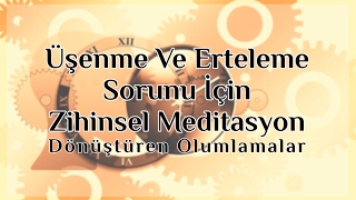 Üşengeçlik Ve Erteleme Sorunu İçin Meditasyon [upl. by Chandal]