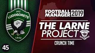 THE LARNE PROJECT S4 E45  Crunch Time  Football Manager 2019 Lets Play FM19 [upl. by Calli]