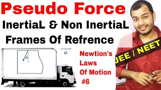 11 Chap 5  Laws Of Motion 06  Pseudo Force  Inertial and NonInertial Frame of Refrence IIT JEE [upl. by Pacheco]