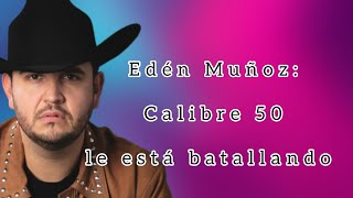 Edén Muñoz habló sobre Calibre 50 💥 “Le están batallando”‼️ [upl. by Asena]