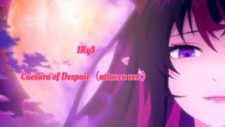 ［hololive EN  IRyS ］IRyS  Caesura of Despair  attacca Ver  HQ ⬇️ lyrics [upl. by Gifford2]