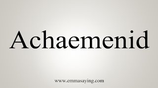 How To Say Achaemenid [upl. by Friedlander]