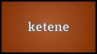 Ketene Meaning [upl. by Ahlgren498]