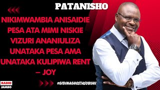 PATANISHO  NIKIMWAMBIA ANISAIDIE PESA ATA MIMI NISKIE VIZURI ANASEMA NICHAGUE RENT AMA PESA  JOY [upl. by Offen]