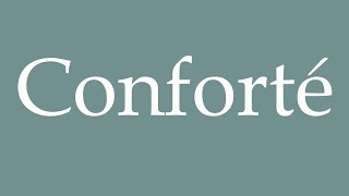 How to Pronounce Conforté Comforted Correctly in French [upl. by Jennee]