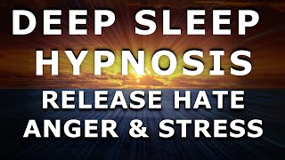 Deep Sleep Hypnosis Release Hate Anger amp Stress Reprogram Your Mind ⚡Very Strong⚡ [upl. by Leeann]