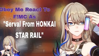 Obey Me React To FMC As ServalOMxHSRHonkai Star Rail [upl. by Aiken]