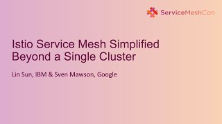 Istio Service Mesh Simplified Beyond a Single Cluster  Lin Sun IBM amp Sven Mawson Google [upl. by Don233]