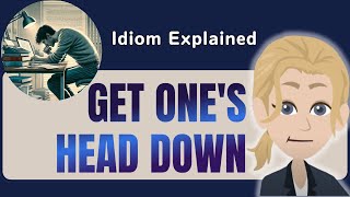 Get Ones Head Down Explained in Detail  English Idiom Lesson [upl. by Haleemaj]