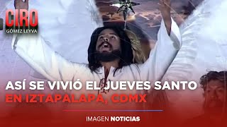 Así se vivió la representación del Jueves Santo en Iztapalapa CDMX  Ciro Gómez Leyva [upl. by Ajani]