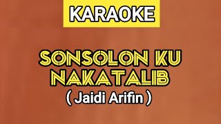 KARAOKE  SONSOLON KU NAKATALIB  JAIDI ARIFIN Lirik Lagu Ada Di Deskripsi [upl. by Christensen]