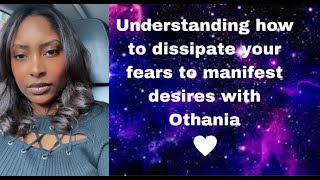 Understanding how to dissipate your fears to manifest desires with Othania [upl. by Cilurzo]