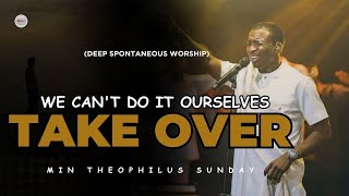 POWERFUL SOAKING WORSHIP WE CANTDO IT OURSELVES TAKE OVER LORD  MIN THEOPHILUS SUNDAY [upl. by Gokey52]