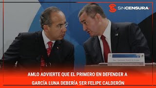 AMLO advierte que el primero en defender a GarciaLuna DEBERÍA ser FelipeCalderon [upl. by Salena]