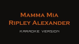 ripley alexander  Mamma Mia Karaoke Version [upl. by Sauers240]