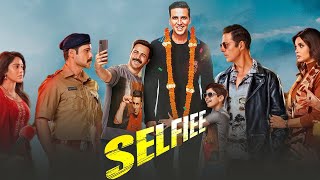 Selfiee Full Movie  Akshay Kumar Emraan Hashmi Nushrratt Bharuccha Diana Penty  Facts amp Review [upl. by Bathsheeb]