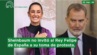 Sheinbaum no invitó al Rey Felipe de España a su toma de protesta  NOTICIAS 25 de septiembre [upl. by Datnow]