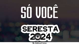 SÓ VOCÊ  SERESTA 2024 Remix  By Maksuel Lima [upl. by Kalfas]