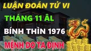 Tử vi tuổi BÍNH THÌN 1976 tháng 11 âm lịch THIÊN ĐỊNH MỆNH NHÂN TỰ CẦU [upl. by Trill]