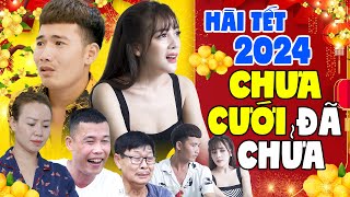 Hài Tết 2024  CHƯA CƯỚI ĐÃ CHỬA FULL HD  Hài Tết Mới Nhất 2023  Cười Nghiêng Ngả [upl. by Sikko]