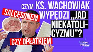 Czym ks Wachowiak wypędzi „jad niekatolicyzmu” Salcesonem czy opłatkiem  Którędy do Nieba [upl. by Enymzaj]