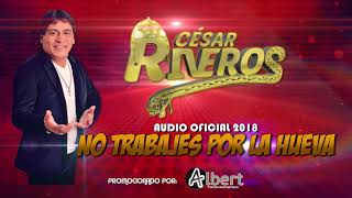 NO TRABAJES POR LA HUEVA  CESAR RIVEROS AUDIO OFICIAL 2018 ALBERT PRODUCCIONES [upl. by Namreh]