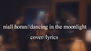 Niall Horan  Dancing in The Moonlight Cover  LYRICS [upl. by Erual9]