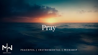 Pray  Instrumental Worship Music  Soaking Christian Music [upl. by Damon]