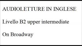 AUDIOLETTURE INGLESE B2 upper intermediate ON BROADWAY [upl. by Nnyltak]