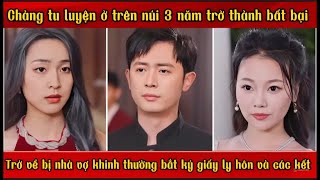 Chàng trai tu luyện trên núi 3 năm trở thành bất bại  Trở về bị nhà vợ khinh thường [upl. by Anrak566]