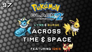 Lynn and サージ Surge Across Time amp Space  Pokémon Black 2  Part 97 [upl. by Proudlove600]