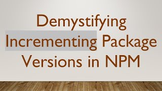 Demystifying Incrementing Package Versions in NPM [upl. by Ambrogino]