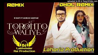 Toronto Waliye R Nait Dhol Mix  Gurlez Akhtar New Punjabi Song  Lahoria Production Dj Remix Song [upl. by Atinna946]