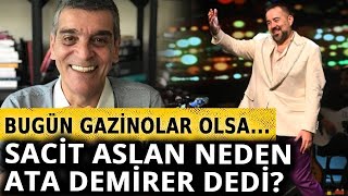 quotBugün olsa gazinoya assolist olarak Ata Demireri seçerdimquot  Sacit Aslan [upl. by Sarah642]