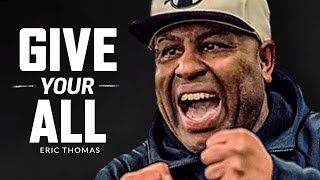 GIVE IT YOUR ALL  Best Motivational Speech Video Featuring Eric Thomas [upl. by Nutsud]