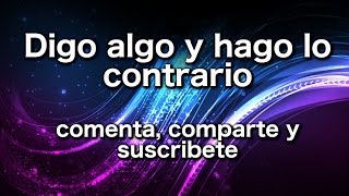 Digo algo y hago lo contrario [upl. by Yatnahc]