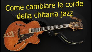 Come Cambiare le Corde della Chitarra Jazz in pochi minuti  Guida Completa [upl. by Aholah516]