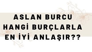 ASLAN BURCU HANGİ BURÇLARLA EN İYİ ANLAŞIR Aslan Burcu Uyumu [upl. by Fianna]