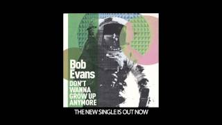 Bob Evans  Dont Wanna Grow Up Anymore [upl. by Yann]