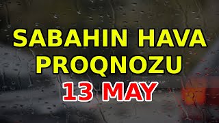 SABAHIN HAVA PROQNOZU 13 may 2024 Hava haqqinda [upl. by Marylin]