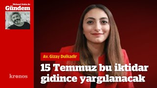 Av Gizay Dulkadir 15 Temmuz bu iktidar gittiğinde yargılanacak [upl. by Atinad]