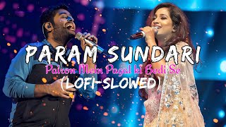 Pairon Mein Payal Ki Bedi Se  Param Sundari  ShreyaGhoshal  ArijitSingh  LofiSlowed [upl. by Ahtenak92]