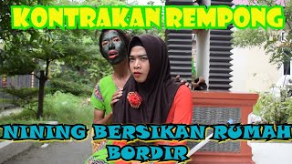 NINING BERSIHKAN RUMAH BORDIR  KONTRAKAN REMPONG EPISODE 102 [upl. by Aivan]