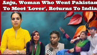 NaziaElahiKhan Anju Woman Who Went Pakistan To Meet Lover Returns To India ArzooKazmi [upl. by Quintin126]