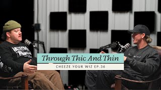 Through Thic And Thin EP36  Cheeze Your Wiz [upl. by Lirva432]