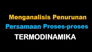 Menganalisis Penurunan Persamaan Proses  proses Termodinamika [upl. by Malissa]