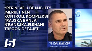 “Për neve u bë njejtë”merret nën kontroll kompleksi “Rajska Banja” nBansjkaElshani tregon detajet [upl. by Divadnhoj343]