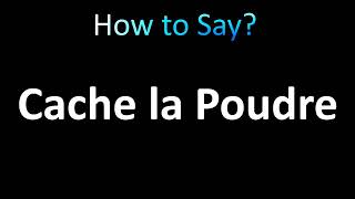 How to Pronounce Cache la Poudre River [upl. by Aerdnad396]