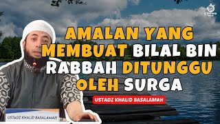 AMALAN YANG MEMBUAT BILAL DITUNGGU OLEH SURGA  UST KHALID BASALAMAH [upl. by Kerstin298]